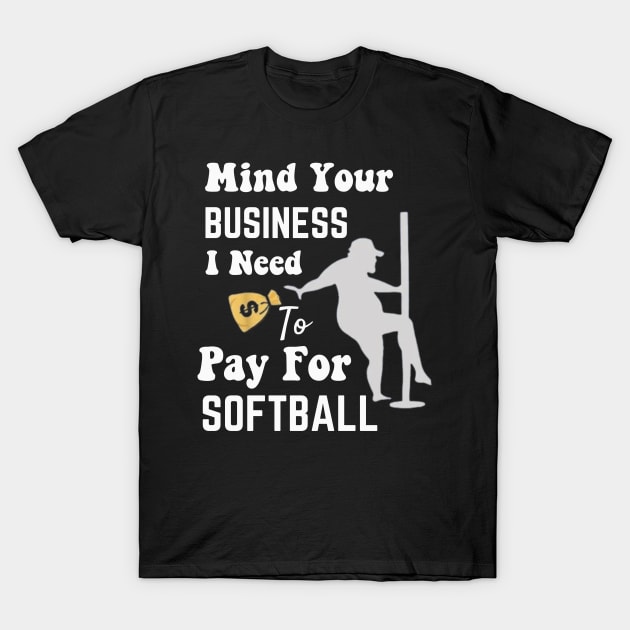 Mind Your Business, I Need Money To Pay For Softball T-Shirt by Emouran